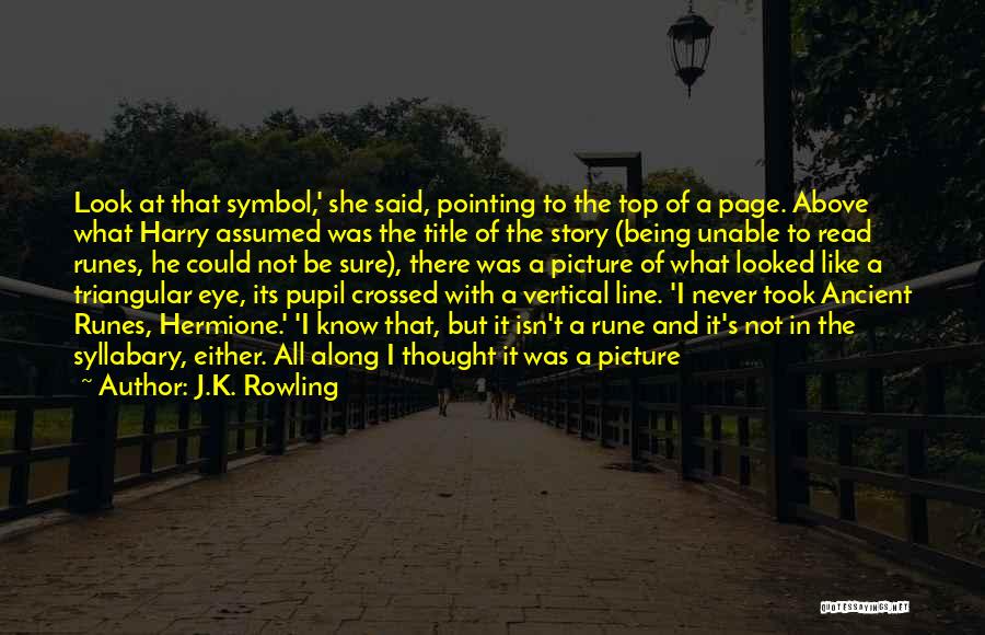 J.K. Rowling Quotes: Look At That Symbol,' She Said, Pointing To The Top Of A Page. Above What Harry Assumed Was The Title