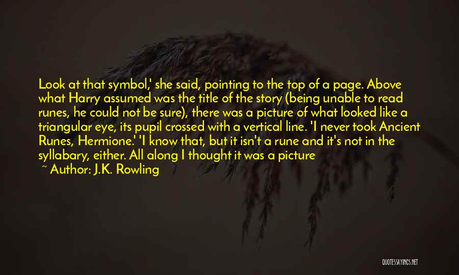 J.K. Rowling Quotes: Look At That Symbol,' She Said, Pointing To The Top Of A Page. Above What Harry Assumed Was The Title