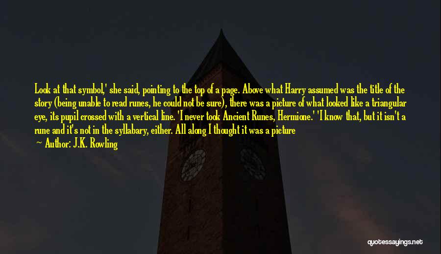 J.K. Rowling Quotes: Look At That Symbol,' She Said, Pointing To The Top Of A Page. Above What Harry Assumed Was The Title