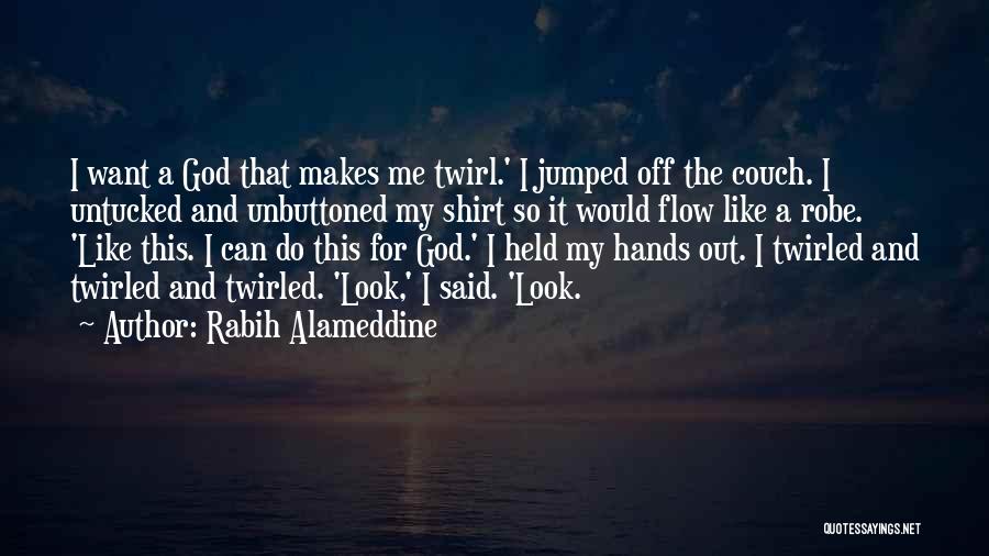 Rabih Alameddine Quotes: I Want A God That Makes Me Twirl.' I Jumped Off The Couch. I Untucked And Unbuttoned My Shirt So