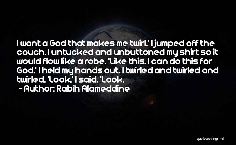 Rabih Alameddine Quotes: I Want A God That Makes Me Twirl.' I Jumped Off The Couch. I Untucked And Unbuttoned My Shirt So
