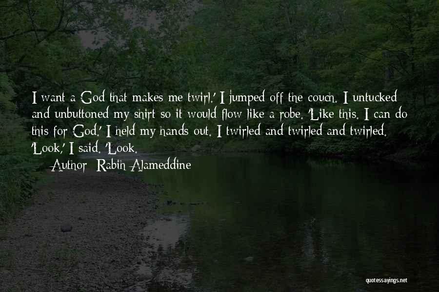 Rabih Alameddine Quotes: I Want A God That Makes Me Twirl.' I Jumped Off The Couch. I Untucked And Unbuttoned My Shirt So