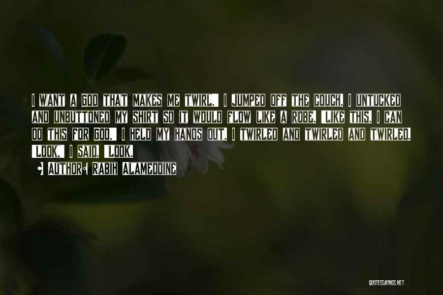 Rabih Alameddine Quotes: I Want A God That Makes Me Twirl.' I Jumped Off The Couch. I Untucked And Unbuttoned My Shirt So