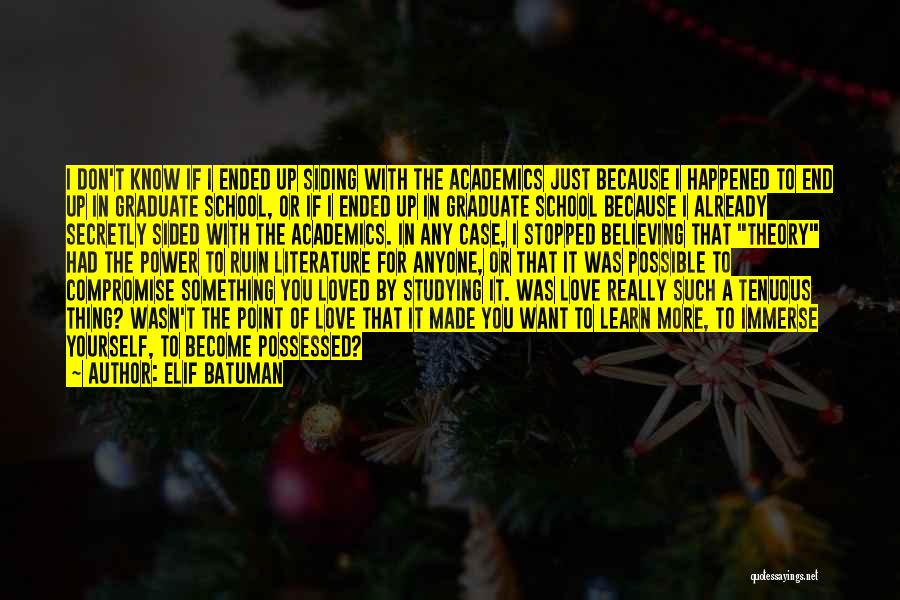 Elif Batuman Quotes: I Don't Know If I Ended Up Siding With The Academics Just Because I Happened To End Up In Graduate