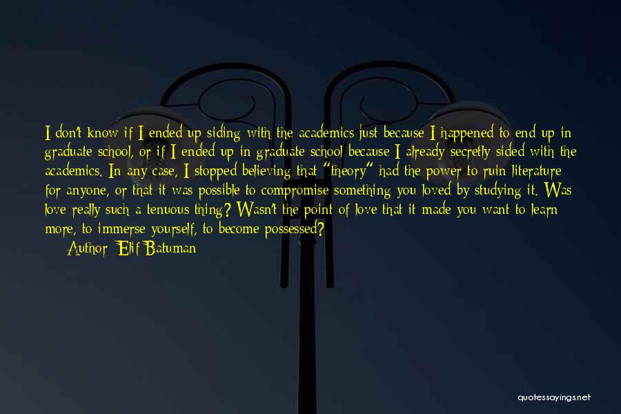 Elif Batuman Quotes: I Don't Know If I Ended Up Siding With The Academics Just Because I Happened To End Up In Graduate