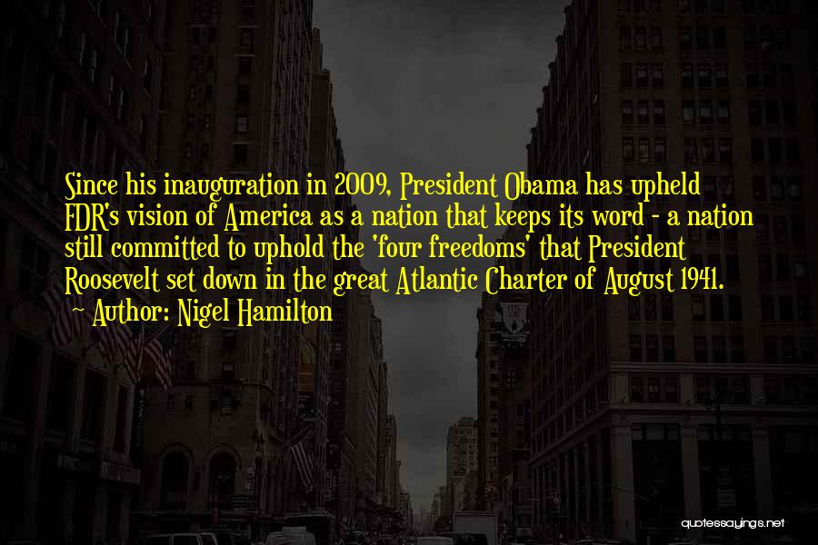 Nigel Hamilton Quotes: Since His Inauguration In 2009, President Obama Has Upheld Fdr's Vision Of America As A Nation That Keeps Its Word