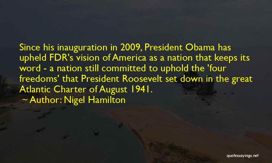 Nigel Hamilton Quotes: Since His Inauguration In 2009, President Obama Has Upheld Fdr's Vision Of America As A Nation That Keeps Its Word