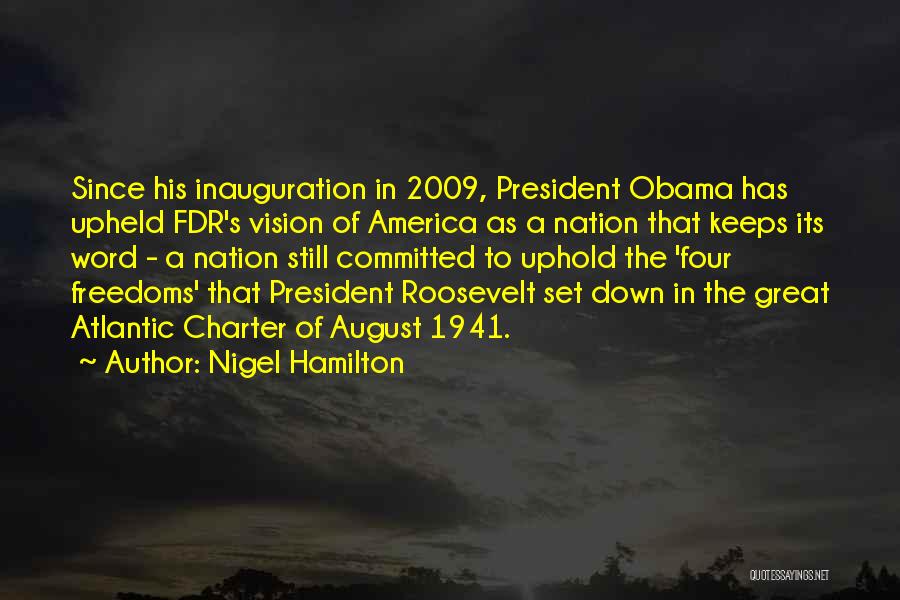 Nigel Hamilton Quotes: Since His Inauguration In 2009, President Obama Has Upheld Fdr's Vision Of America As A Nation That Keeps Its Word