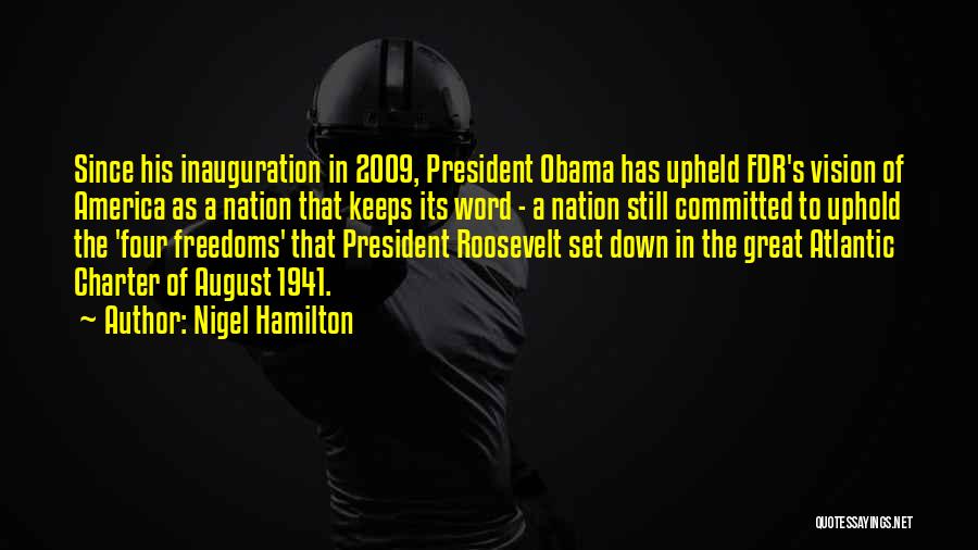 Nigel Hamilton Quotes: Since His Inauguration In 2009, President Obama Has Upheld Fdr's Vision Of America As A Nation That Keeps Its Word