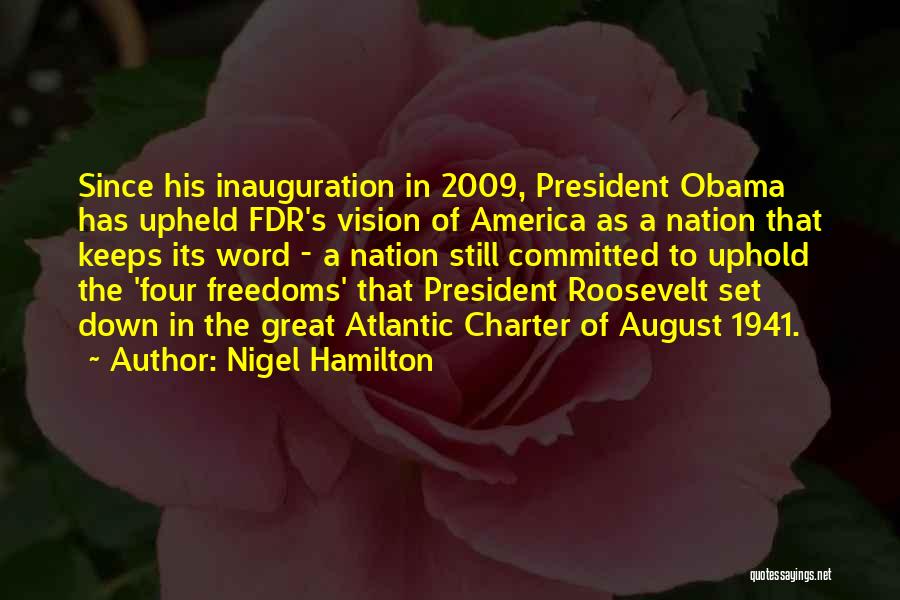 Nigel Hamilton Quotes: Since His Inauguration In 2009, President Obama Has Upheld Fdr's Vision Of America As A Nation That Keeps Its Word
