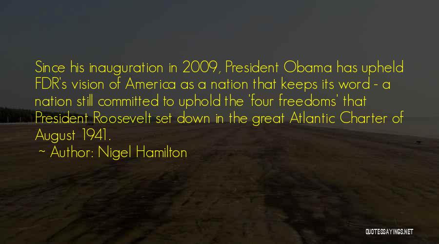 Nigel Hamilton Quotes: Since His Inauguration In 2009, President Obama Has Upheld Fdr's Vision Of America As A Nation That Keeps Its Word