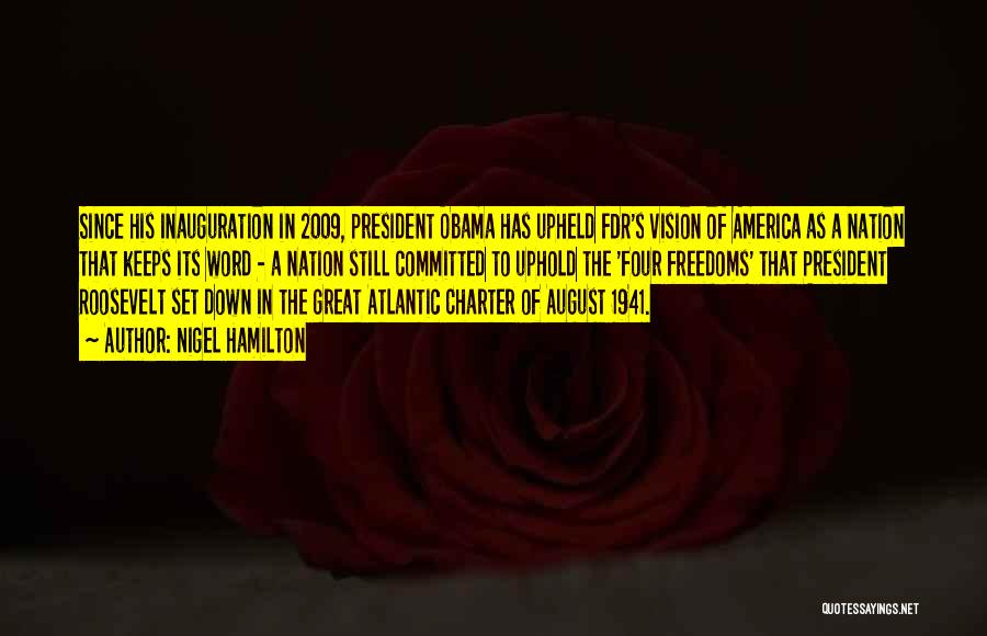 Nigel Hamilton Quotes: Since His Inauguration In 2009, President Obama Has Upheld Fdr's Vision Of America As A Nation That Keeps Its Word