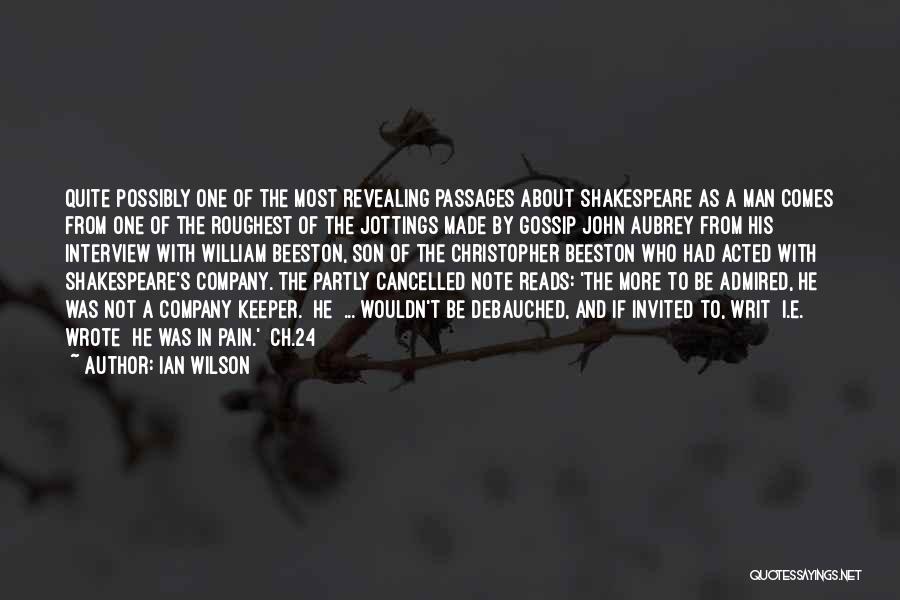 Ian Wilson Quotes: Quite Possibly One Of The Most Revealing Passages About Shakespeare As A Man Comes From One Of The Roughest Of