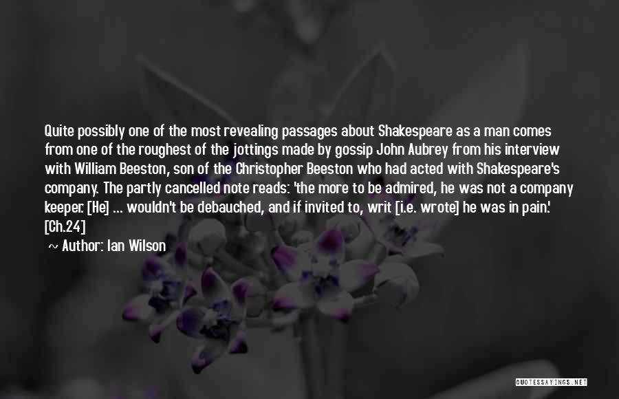 Ian Wilson Quotes: Quite Possibly One Of The Most Revealing Passages About Shakespeare As A Man Comes From One Of The Roughest Of