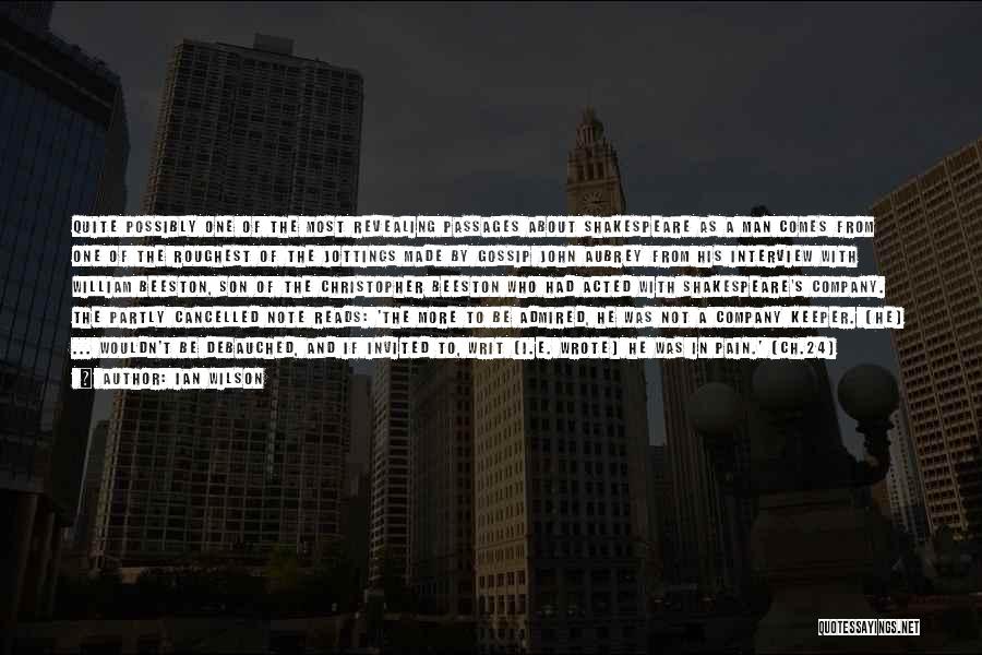 Ian Wilson Quotes: Quite Possibly One Of The Most Revealing Passages About Shakespeare As A Man Comes From One Of The Roughest Of