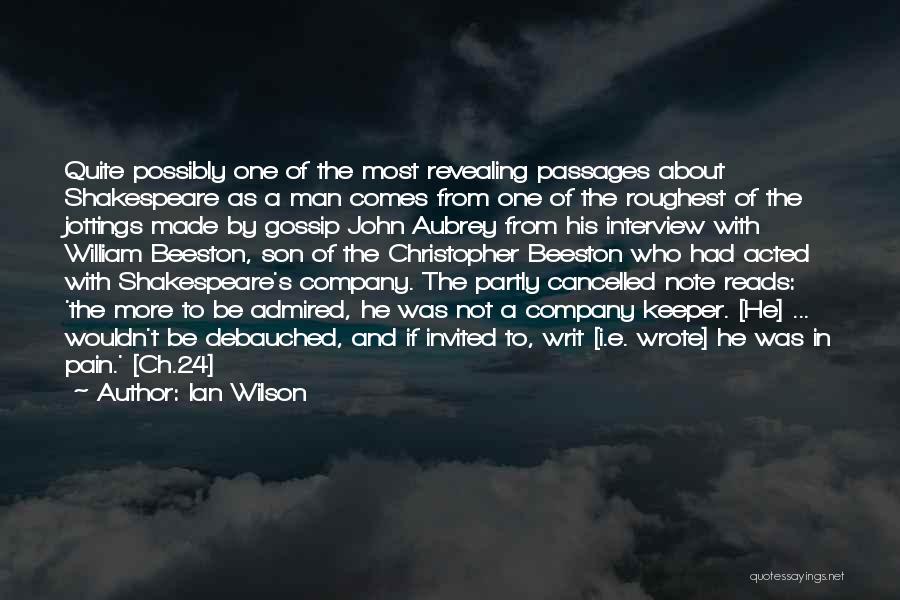 Ian Wilson Quotes: Quite Possibly One Of The Most Revealing Passages About Shakespeare As A Man Comes From One Of The Roughest Of