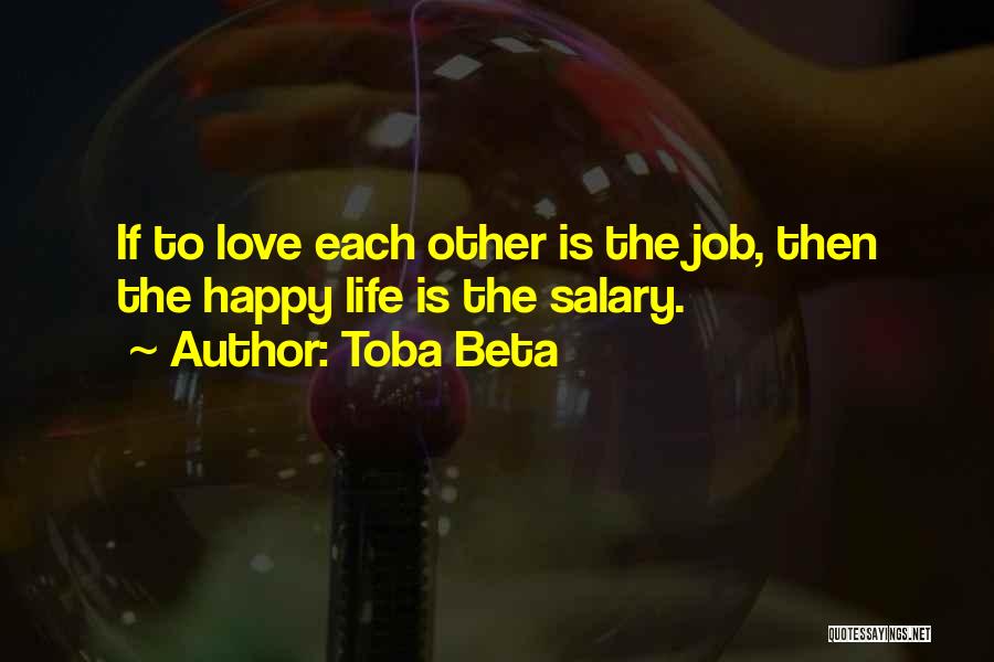 Toba Beta Quotes: If To Love Each Other Is The Job, Then The Happy Life Is The Salary.