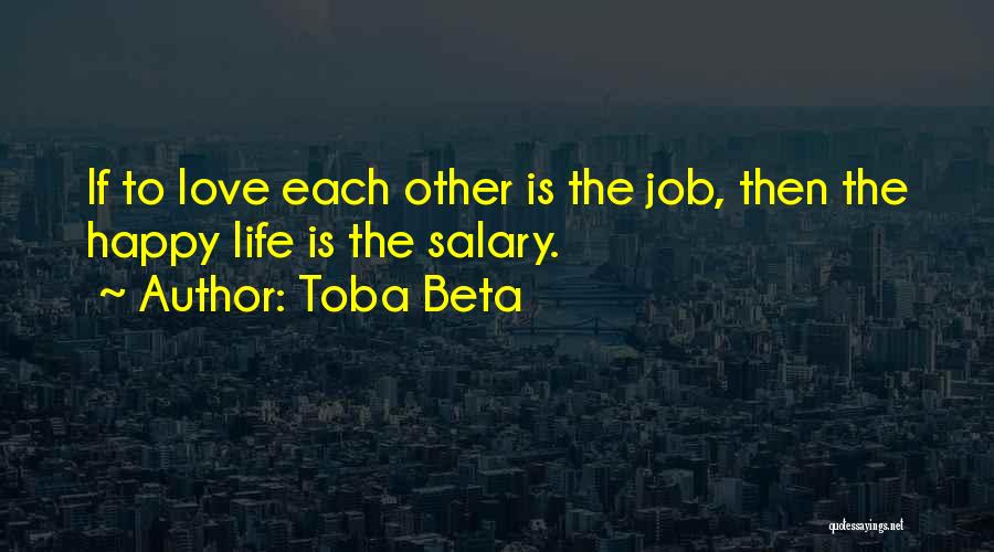 Toba Beta Quotes: If To Love Each Other Is The Job, Then The Happy Life Is The Salary.