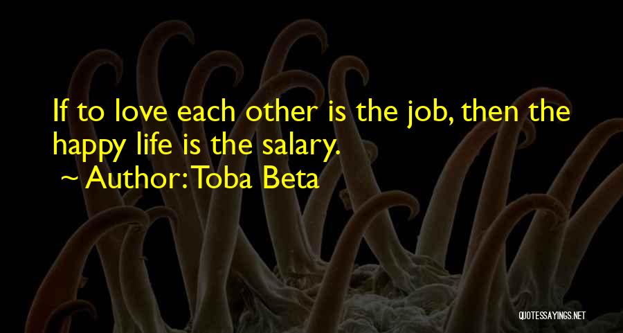Toba Beta Quotes: If To Love Each Other Is The Job, Then The Happy Life Is The Salary.