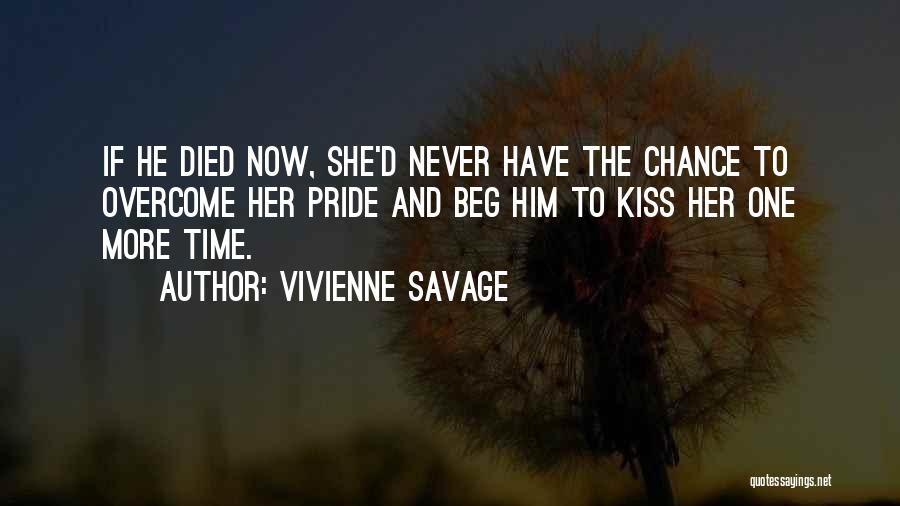 Vivienne Savage Quotes: If He Died Now, She'd Never Have The Chance To Overcome Her Pride And Beg Him To Kiss Her One