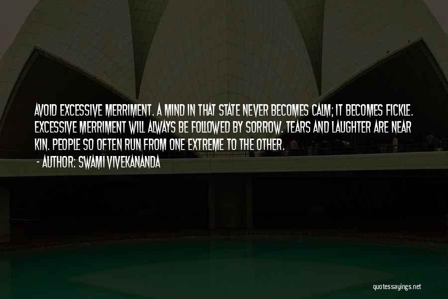 Swami Vivekananda Quotes: Avoid Excessive Merriment. A Mind In That State Never Becomes Calm; It Becomes Fickle. Excessive Merriment Will Always Be Followed