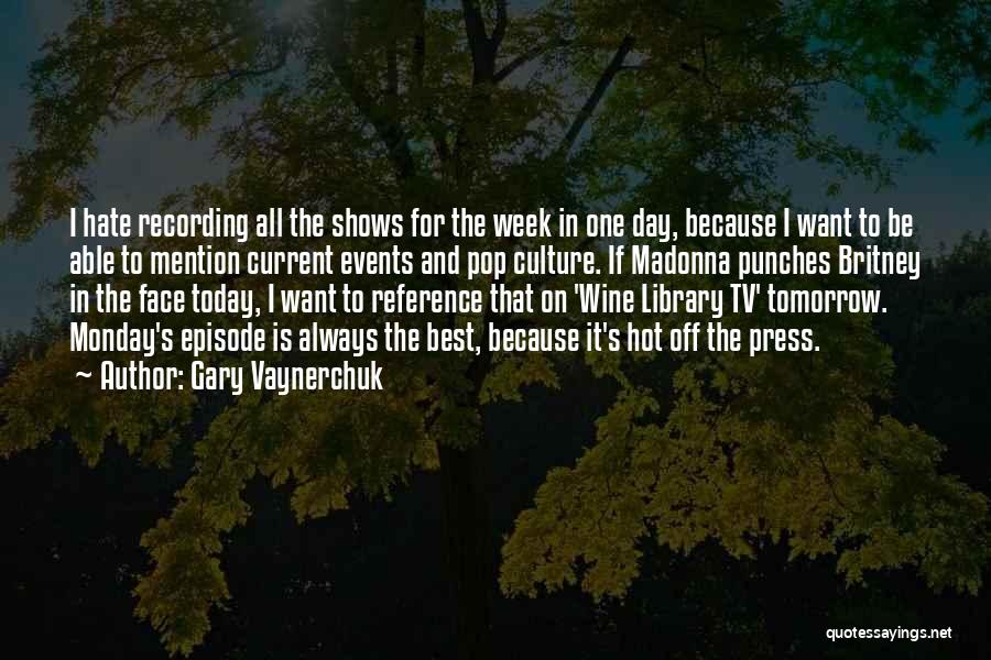 Gary Vaynerchuk Quotes: I Hate Recording All The Shows For The Week In One Day, Because I Want To Be Able To Mention