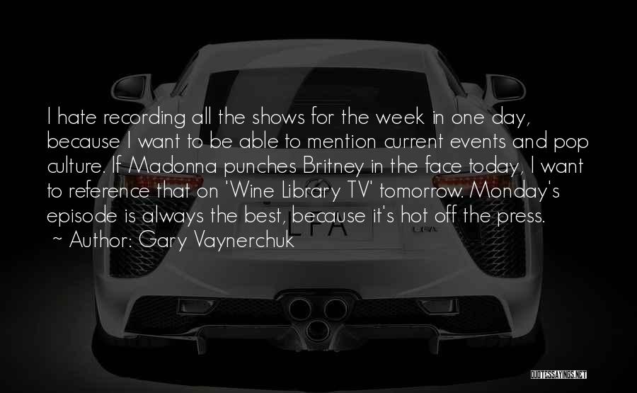 Gary Vaynerchuk Quotes: I Hate Recording All The Shows For The Week In One Day, Because I Want To Be Able To Mention