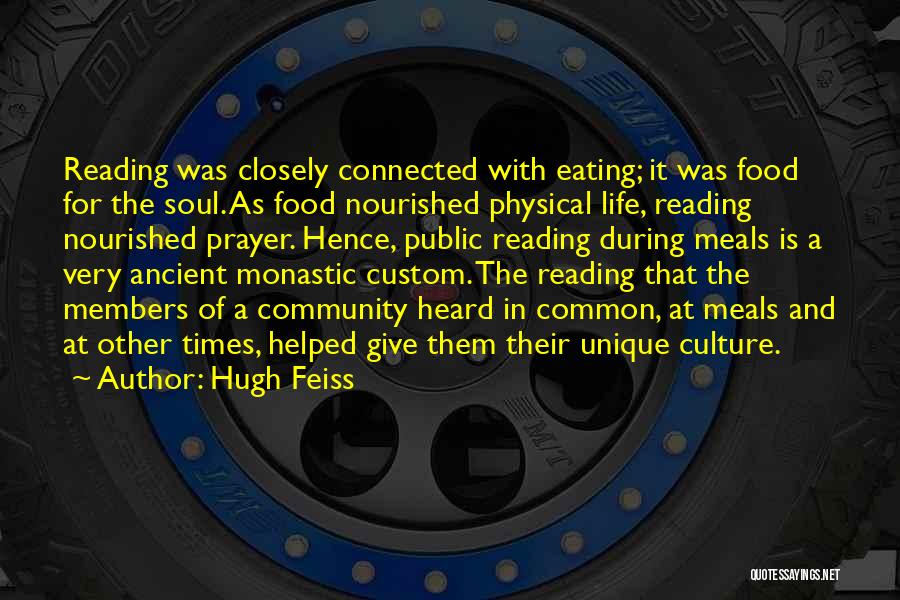 Hugh Feiss Quotes: Reading Was Closely Connected With Eating; It Was Food For The Soul. As Food Nourished Physical Life, Reading Nourished Prayer.