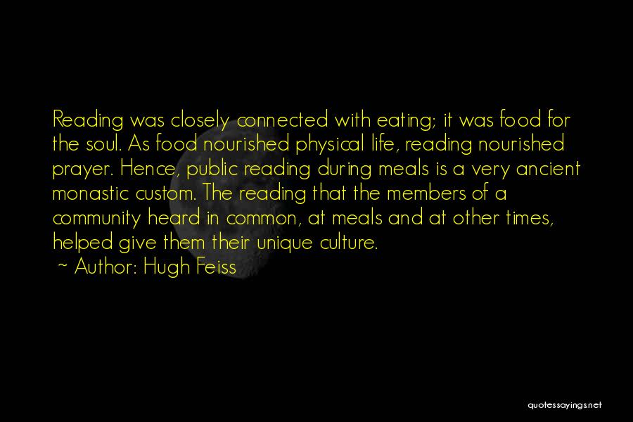 Hugh Feiss Quotes: Reading Was Closely Connected With Eating; It Was Food For The Soul. As Food Nourished Physical Life, Reading Nourished Prayer.