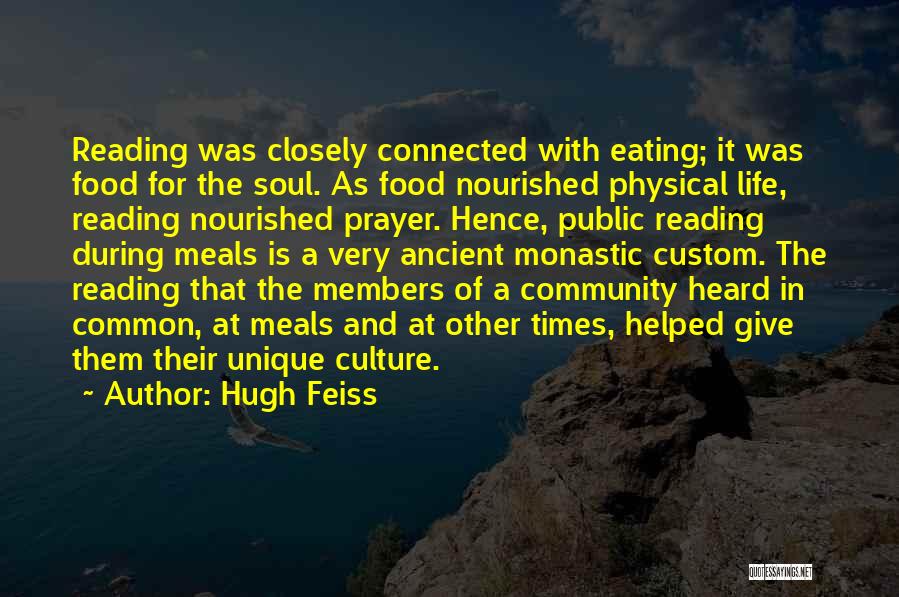 Hugh Feiss Quotes: Reading Was Closely Connected With Eating; It Was Food For The Soul. As Food Nourished Physical Life, Reading Nourished Prayer.