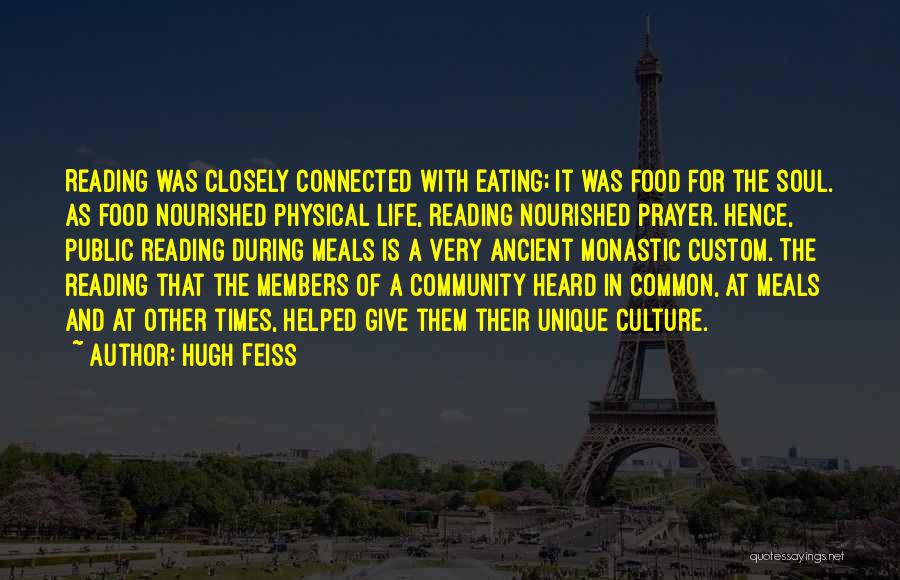 Hugh Feiss Quotes: Reading Was Closely Connected With Eating; It Was Food For The Soul. As Food Nourished Physical Life, Reading Nourished Prayer.