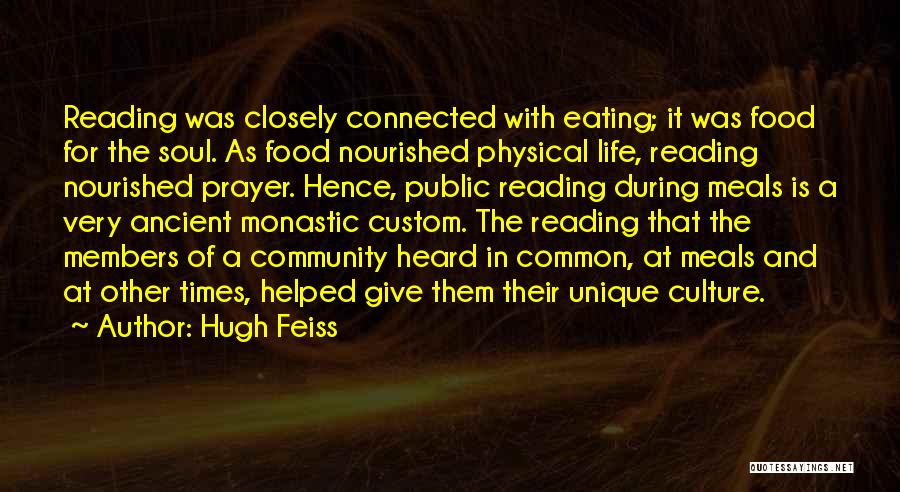 Hugh Feiss Quotes: Reading Was Closely Connected With Eating; It Was Food For The Soul. As Food Nourished Physical Life, Reading Nourished Prayer.