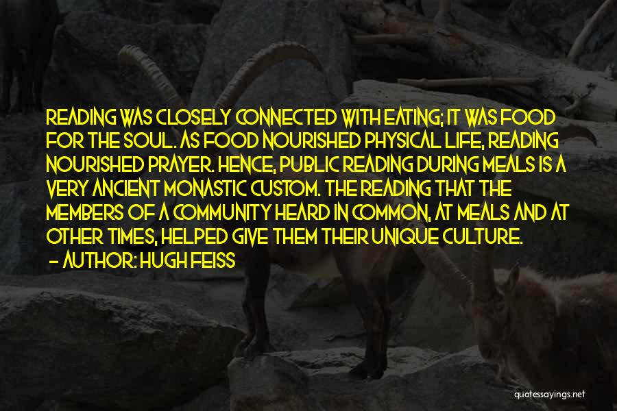 Hugh Feiss Quotes: Reading Was Closely Connected With Eating; It Was Food For The Soul. As Food Nourished Physical Life, Reading Nourished Prayer.