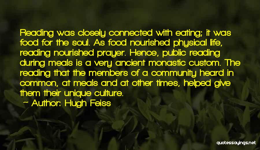 Hugh Feiss Quotes: Reading Was Closely Connected With Eating; It Was Food For The Soul. As Food Nourished Physical Life, Reading Nourished Prayer.