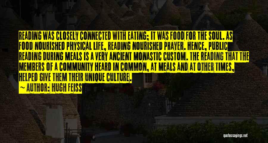 Hugh Feiss Quotes: Reading Was Closely Connected With Eating; It Was Food For The Soul. As Food Nourished Physical Life, Reading Nourished Prayer.