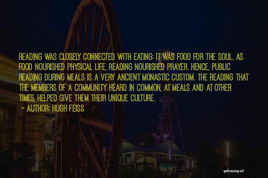 Hugh Feiss Quotes: Reading Was Closely Connected With Eating; It Was Food For The Soul. As Food Nourished Physical Life, Reading Nourished Prayer.