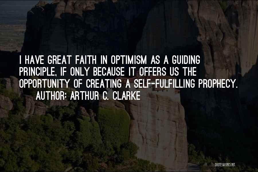 Arthur C. Clarke Quotes: I Have Great Faith In Optimism As A Guiding Principle, If Only Because It Offers Us The Opportunity Of Creating