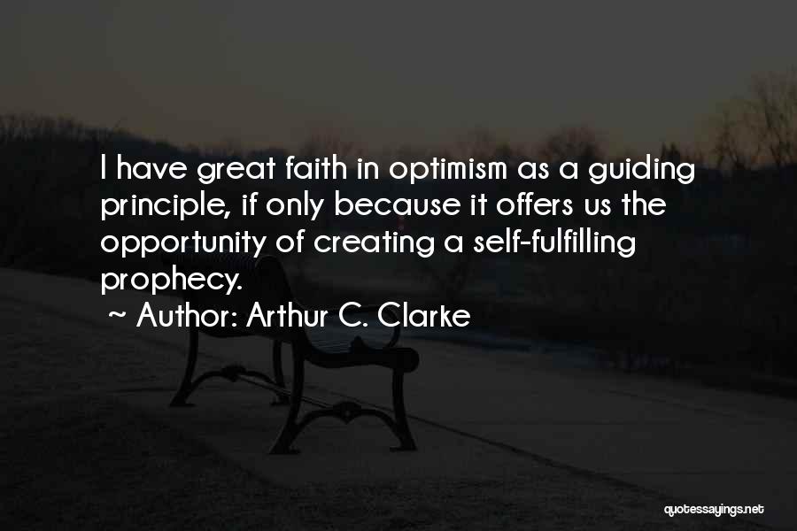 Arthur C. Clarke Quotes: I Have Great Faith In Optimism As A Guiding Principle, If Only Because It Offers Us The Opportunity Of Creating