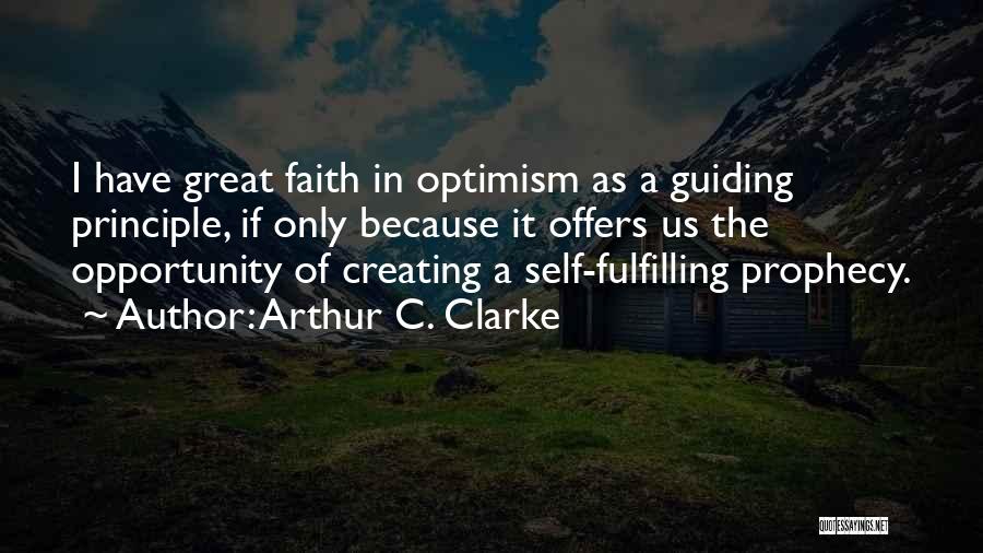 Arthur C. Clarke Quotes: I Have Great Faith In Optimism As A Guiding Principle, If Only Because It Offers Us The Opportunity Of Creating