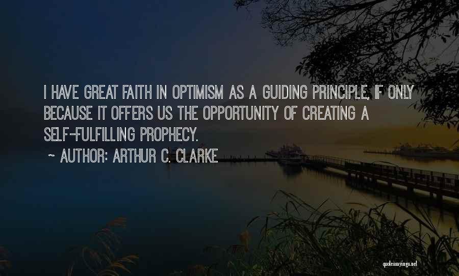 Arthur C. Clarke Quotes: I Have Great Faith In Optimism As A Guiding Principle, If Only Because It Offers Us The Opportunity Of Creating