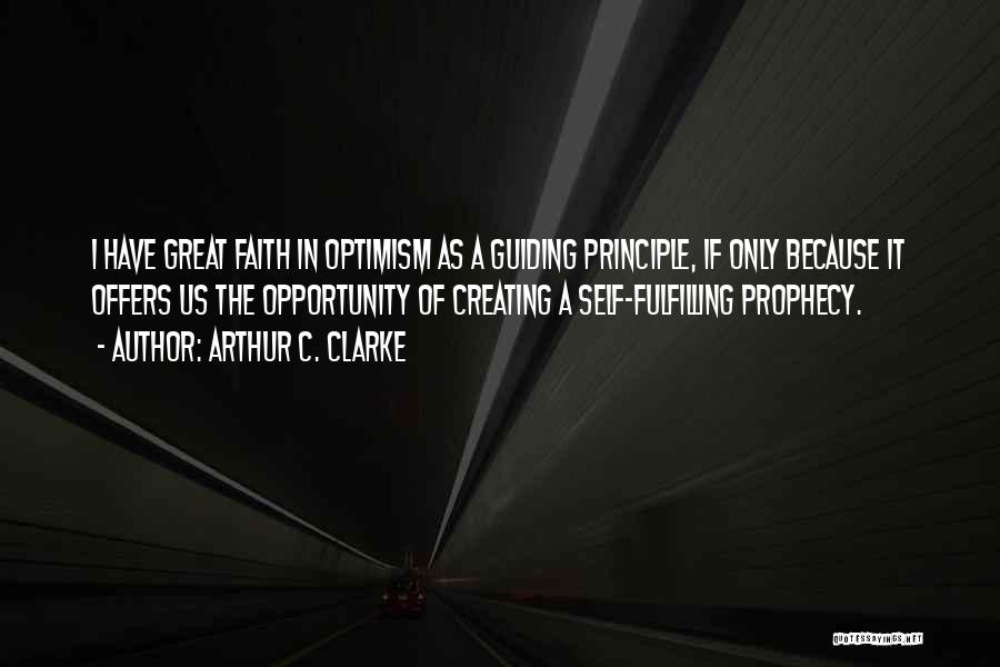 Arthur C. Clarke Quotes: I Have Great Faith In Optimism As A Guiding Principle, If Only Because It Offers Us The Opportunity Of Creating