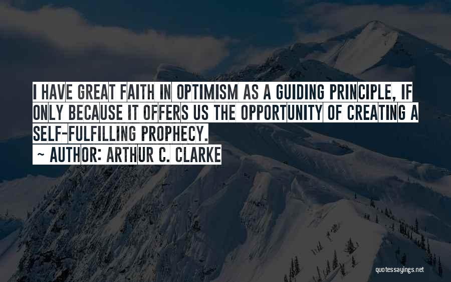 Arthur C. Clarke Quotes: I Have Great Faith In Optimism As A Guiding Principle, If Only Because It Offers Us The Opportunity Of Creating