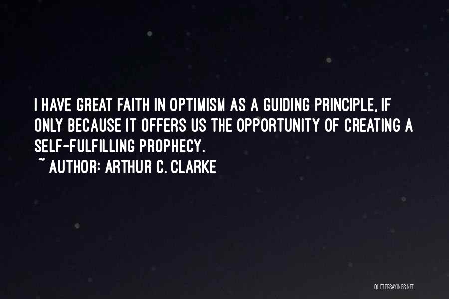 Arthur C. Clarke Quotes: I Have Great Faith In Optimism As A Guiding Principle, If Only Because It Offers Us The Opportunity Of Creating