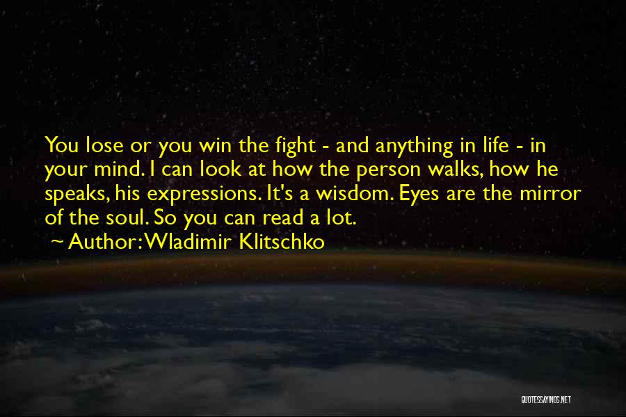 Wladimir Klitschko Quotes: You Lose Or You Win The Fight - And Anything In Life - In Your Mind. I Can Look At