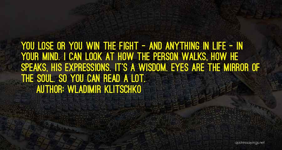 Wladimir Klitschko Quotes: You Lose Or You Win The Fight - And Anything In Life - In Your Mind. I Can Look At