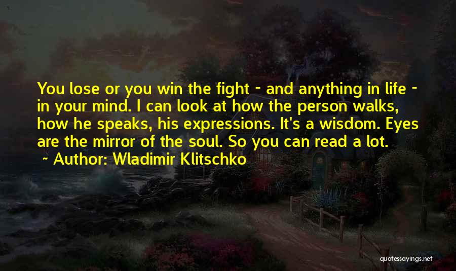 Wladimir Klitschko Quotes: You Lose Or You Win The Fight - And Anything In Life - In Your Mind. I Can Look At