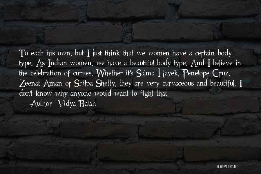 Vidya Balan Quotes: To Each His Own, But I Just Think That We Women Have A Certain Body Type. As Indian Women, We