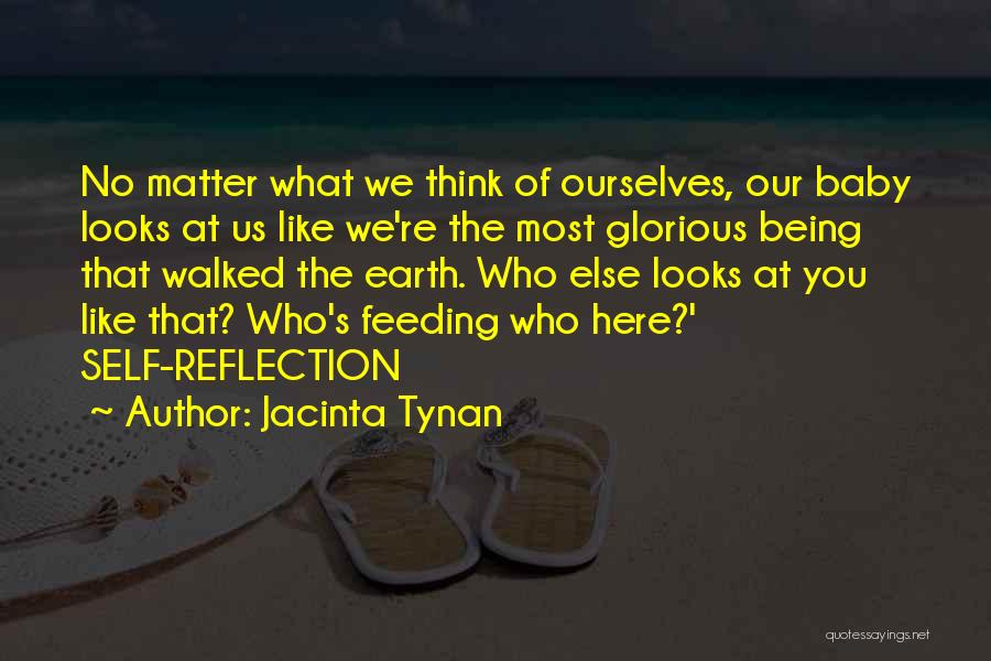 Jacinta Tynan Quotes: No Matter What We Think Of Ourselves, Our Baby Looks At Us Like We're The Most Glorious Being That Walked