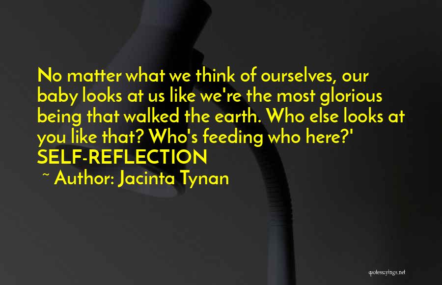 Jacinta Tynan Quotes: No Matter What We Think Of Ourselves, Our Baby Looks At Us Like We're The Most Glorious Being That Walked