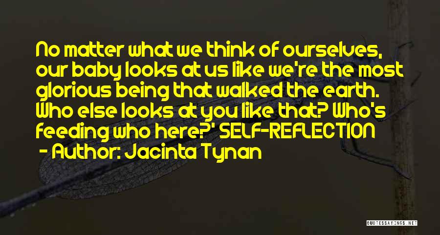 Jacinta Tynan Quotes: No Matter What We Think Of Ourselves, Our Baby Looks At Us Like We're The Most Glorious Being That Walked